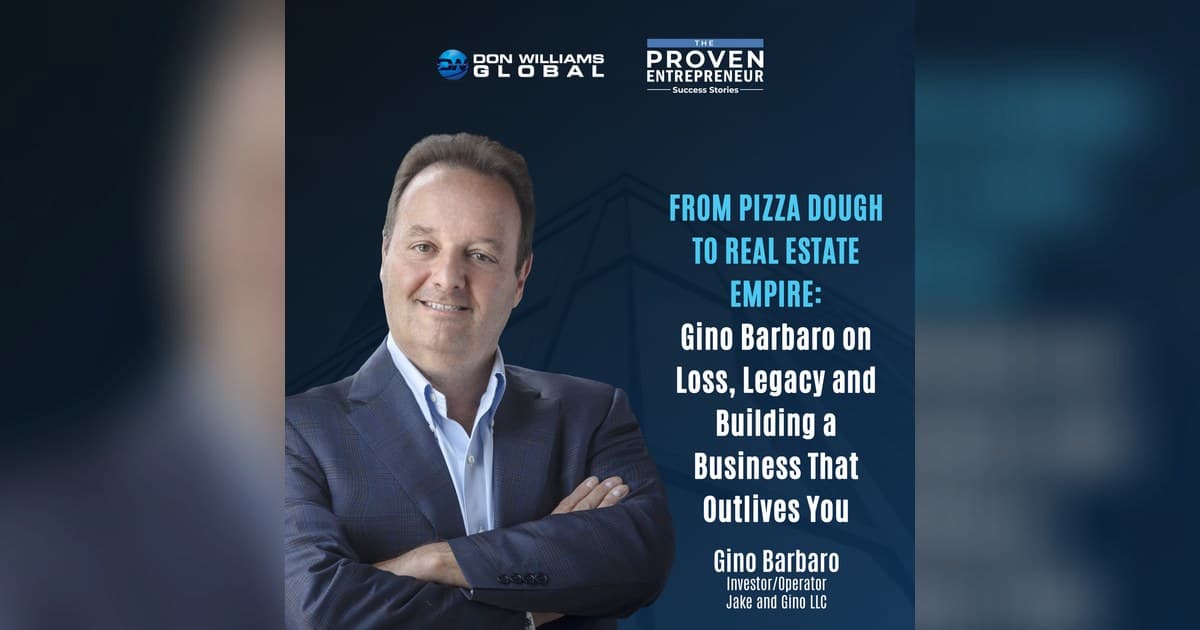 Gino Barbaro Discusses Grief, Legacy, and Building a Business That Outlives You on The Proven Entrepreneur