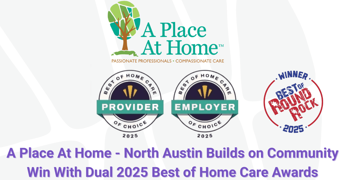 A Place At Home - North Austin Earns Dual 2025 Best of Home Care Awards Following Community Win